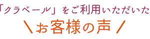 「クラベール」をご利用いただいた　お客様の声